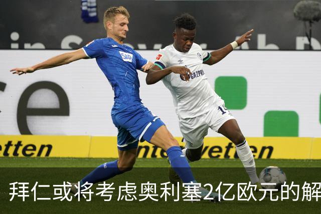 拜仁或将考虑奥利塞2亿欧元的解约条款